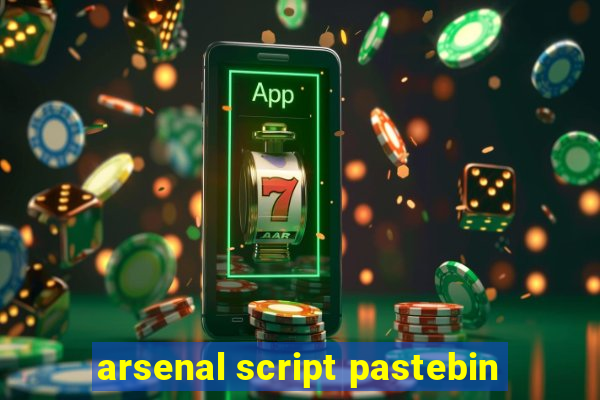 arsenal script pastebin